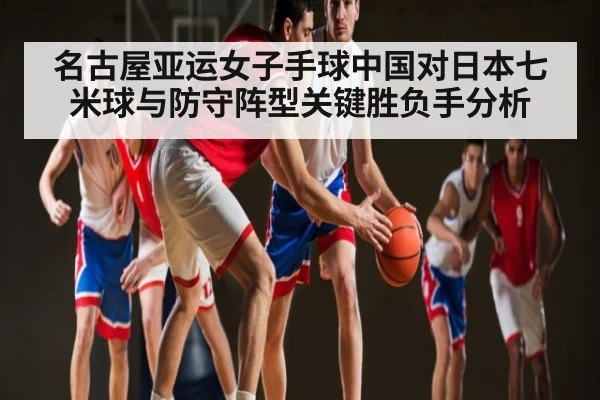 名古屋亚运女子手球中国对日本七米球与防守阵型关键胜负手分析 | CQ9
