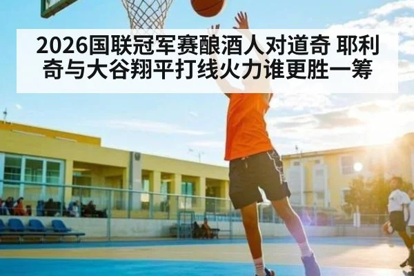 2026国联冠军赛酿酒人对道奇 耶利奇与大谷翔平打线火力谁更胜一筹 | CQ9